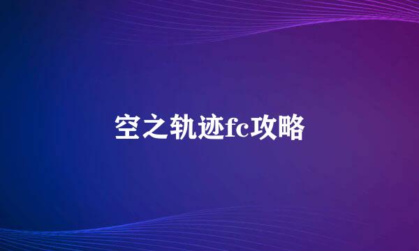 空之轨迹fc攻略