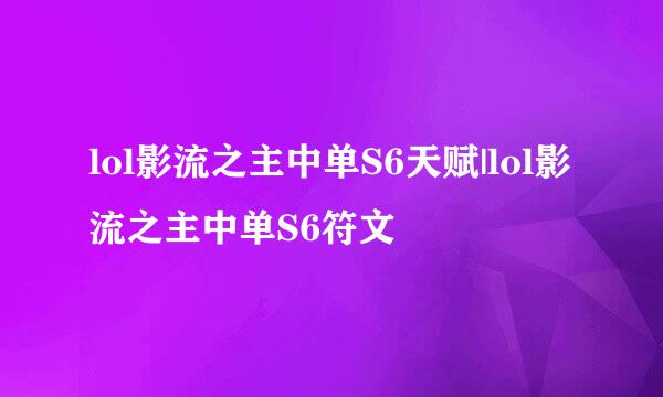 lol影流之主中单S6天赋|lol影流之主中单S6符文