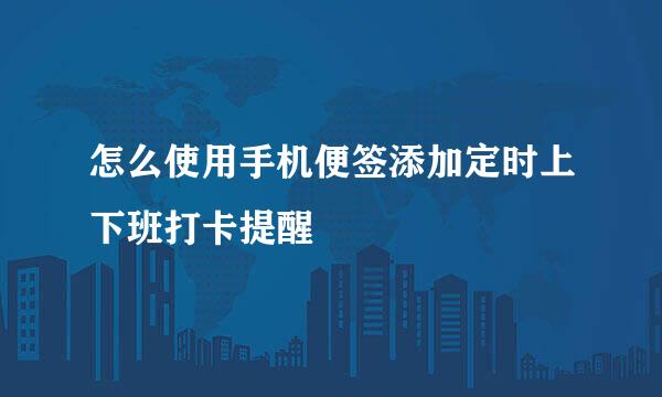 怎么使用手机便签添加定时上下班打卡提醒