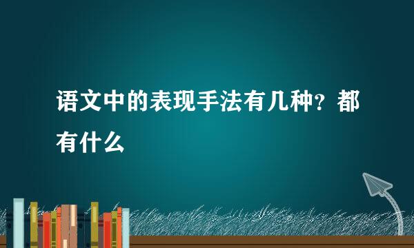 语文中的表现手法有几种?都有什么