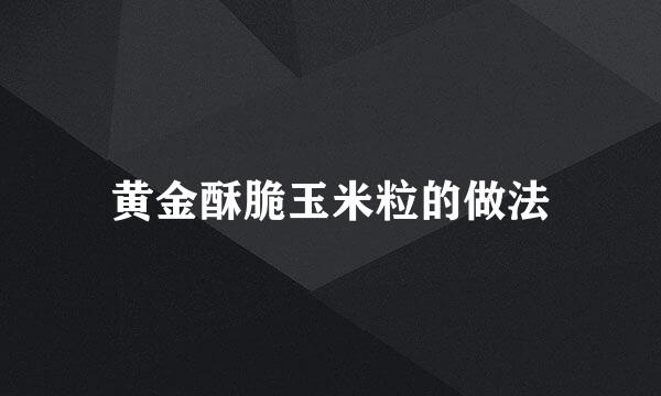 黄金酥脆玉米粒的做法