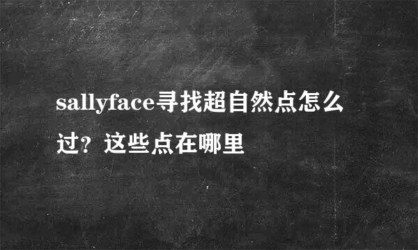 sallyface寻找超自然点怎么过？这些点在哪里