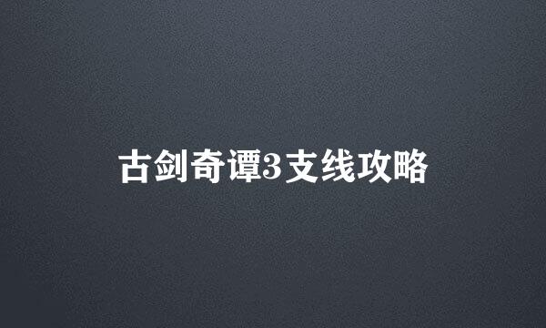 古剑奇谭3支线攻略