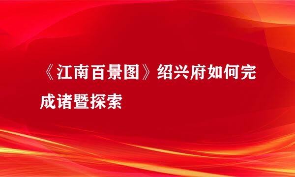 《江南百景图》绍兴府如何完成诸暨探索