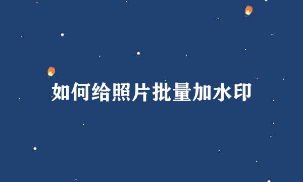 如何给照片批量加水印