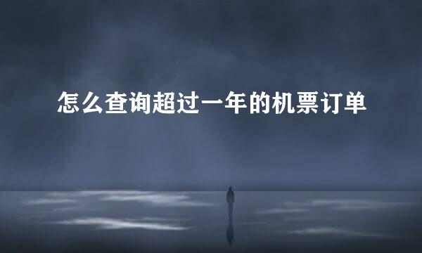 怎么查询超过一年的机票订单