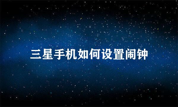 三星手机如何设置闹钟