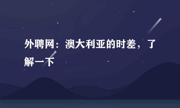 外聘网：澳大利亚的时差，了解一下