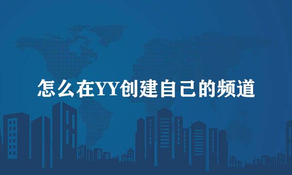 怎么在YY创建自己的频道