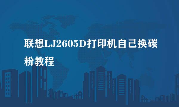 联想LJ2605D打印机自己换碳粉教程