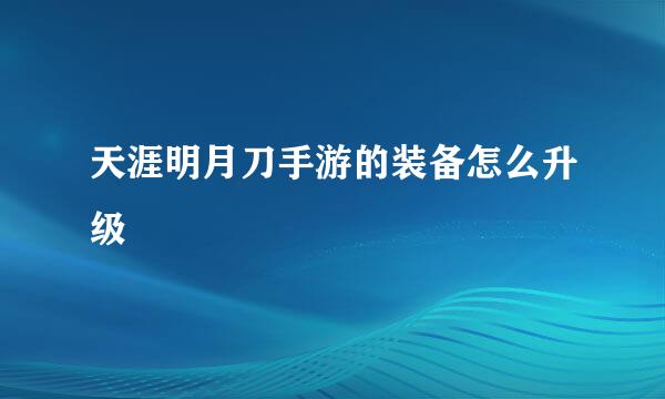 天涯明月刀手游的装备怎么升级