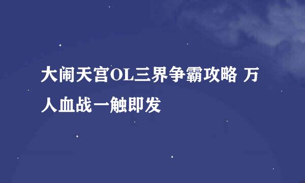大闹天宫OL三界争霸攻略 万人血战一触即发