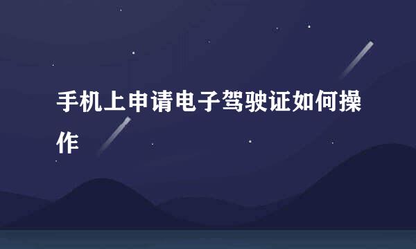 手机上申请电子驾驶证如何操作