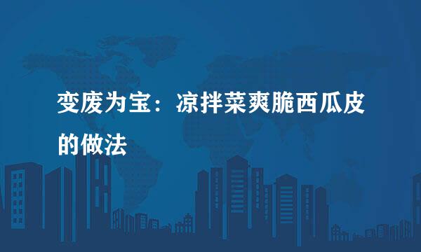 变废为宝：凉拌菜爽脆西瓜皮的做法