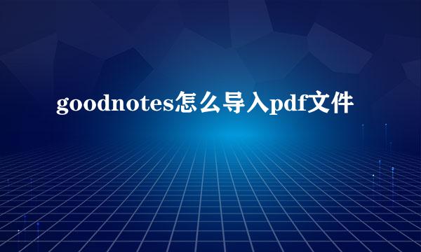 goodnotes怎么导入pdf文件