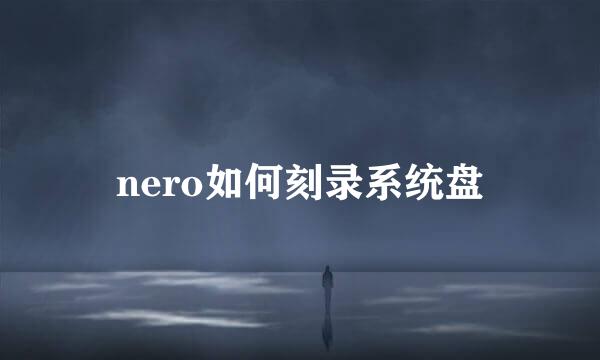 nero如何刻录系统盘