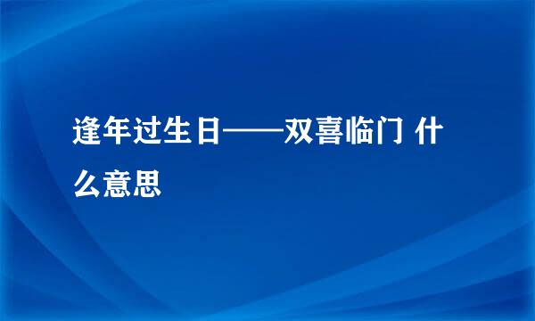 逢年过生日——双喜临门 什么意思