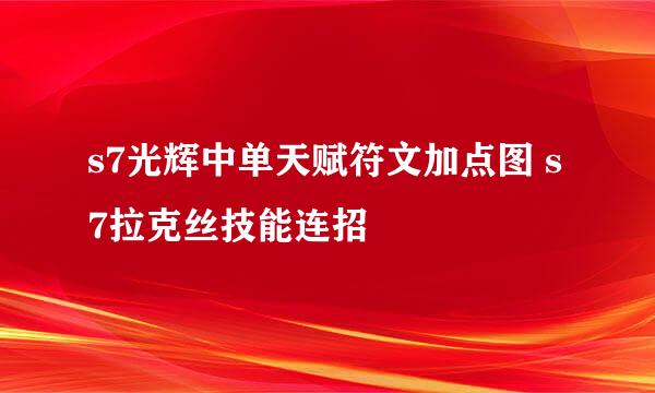 s7光辉中单天赋符文加点图 s7拉克丝技能连招