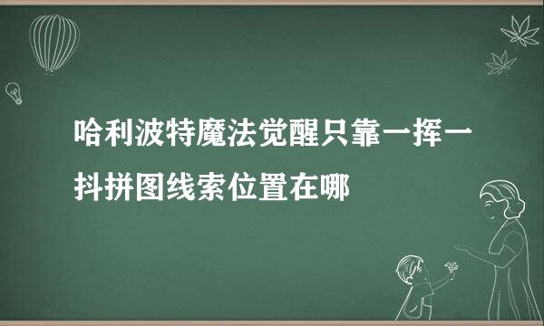 哈利波特魔法觉醒只靠一挥一抖拼图线索位置在哪