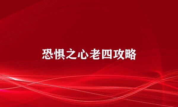 恐惧之心老四攻略