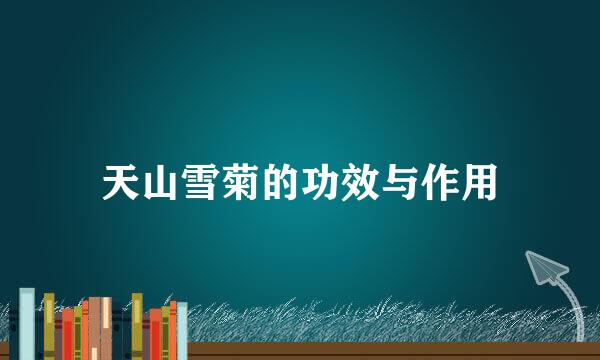 天山雪菊的功效与作用