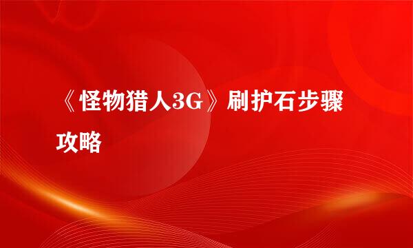 《怪物猎人3G》刷护石步骤攻略
