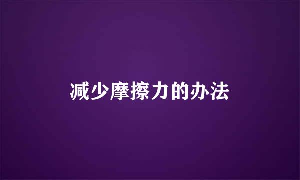 减少摩擦力的办法