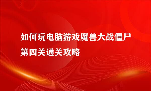 如何玩电脑游戏魔兽大战僵尸第四关通关攻略