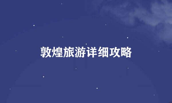 敦煌旅游详细攻略