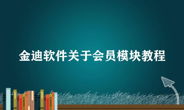 金迪软件关于会员模块教程
