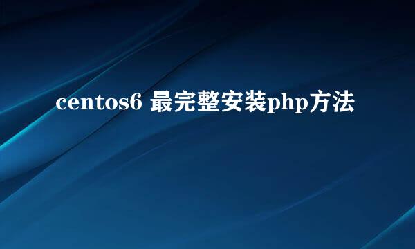 centos6 最完整安装php方法