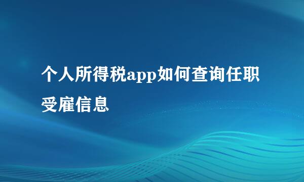 个人所得税app如何查询任职受雇信息