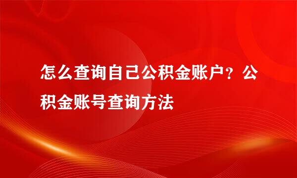 怎么查询自己公积金账户？公积金账号查询方法