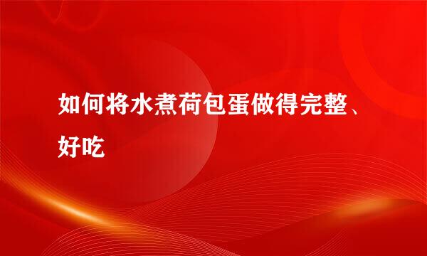 如何将水煮荷包蛋做得完整、好吃