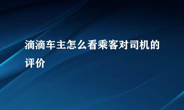 滴滴车主怎么看乘客对司机的评价