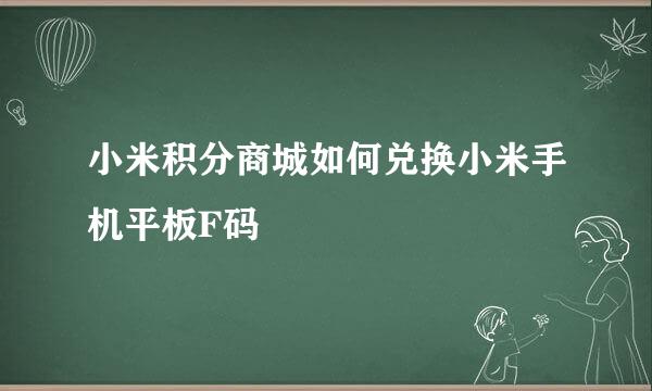 小米积分商城如何兑换小米手机平板F码