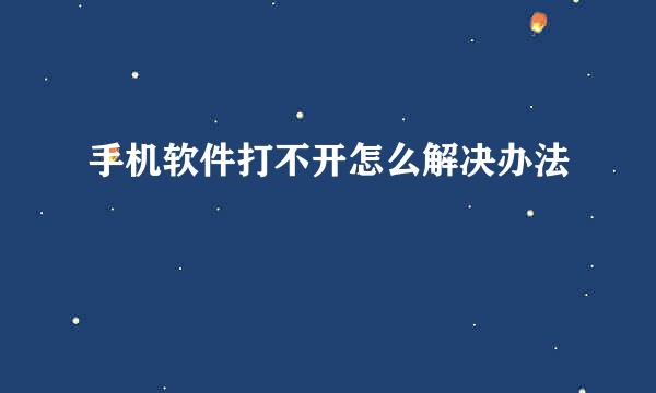 手机软件打不开怎么解决办法