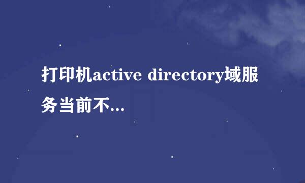 打印机active directory域服务当前不可用怎么办解决