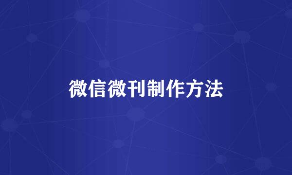 微信微刊制作方法