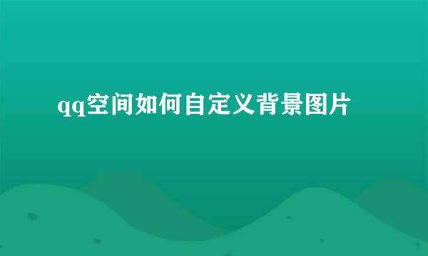 qq空间如何自定义背景图片