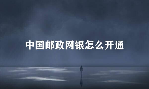 中国邮政网银怎么开通