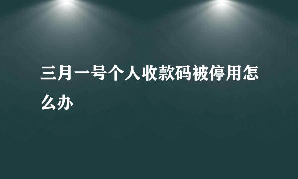 三月一号个人收款码被停用怎么办