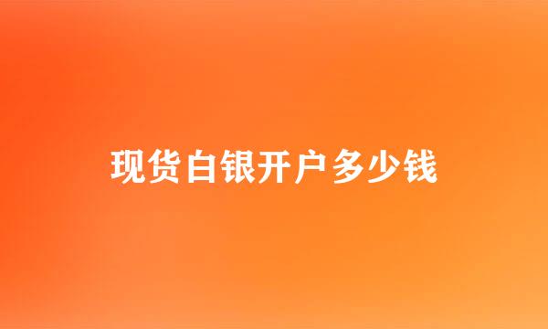现货白银开户多少钱