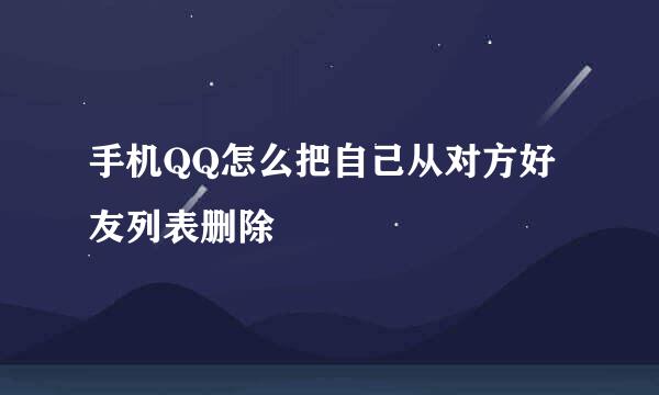手机QQ怎么把自己从对方好友列表删除