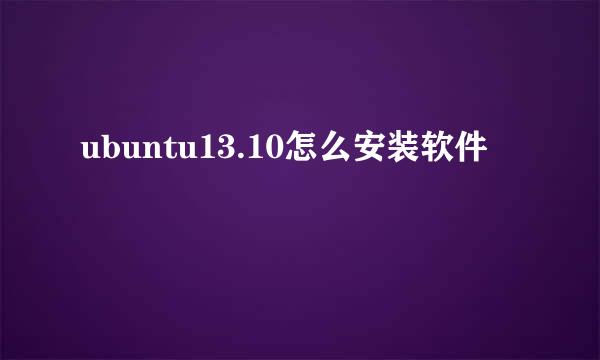 ubuntu13.10怎么安装软件