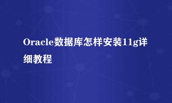 Oracle数据库怎样安装11g详细教程