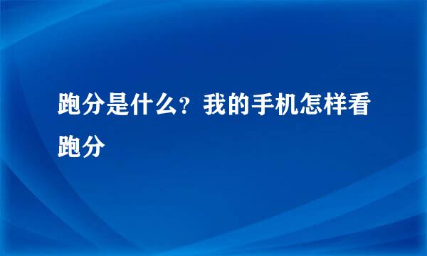 跑分是什么？我的手机怎样看跑分