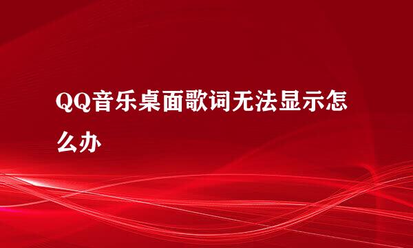 QQ音乐桌面歌词无法显示怎么办