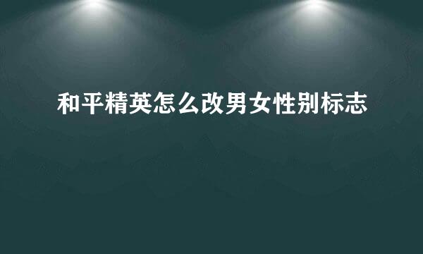 和平精英怎么改男女性别标志