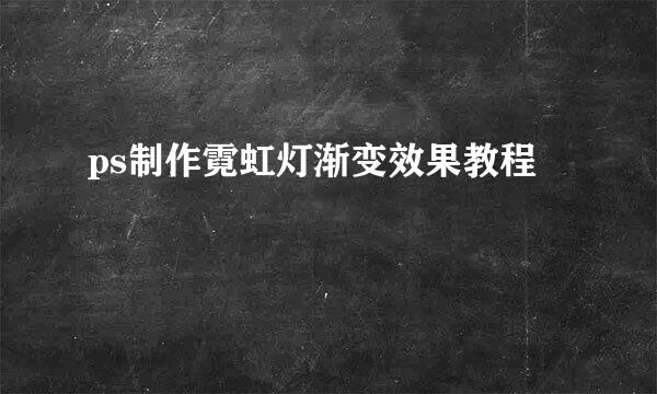ps制作霓虹灯渐变效果教程